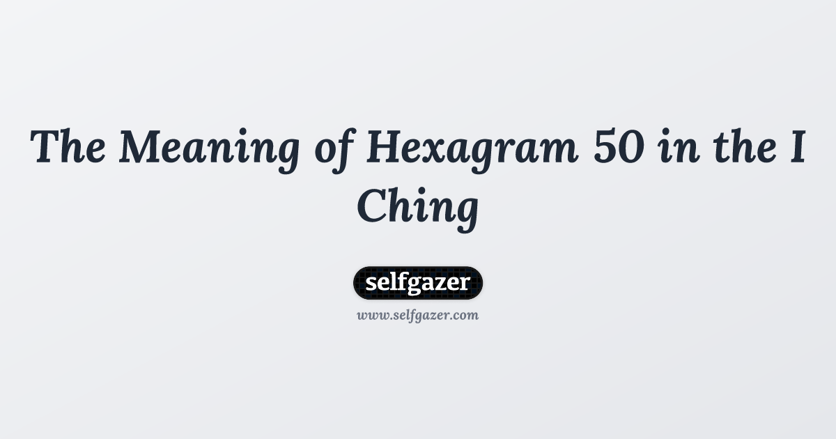 Hexagram 50 The Ding: Easy Tips for Interpretation & Insights