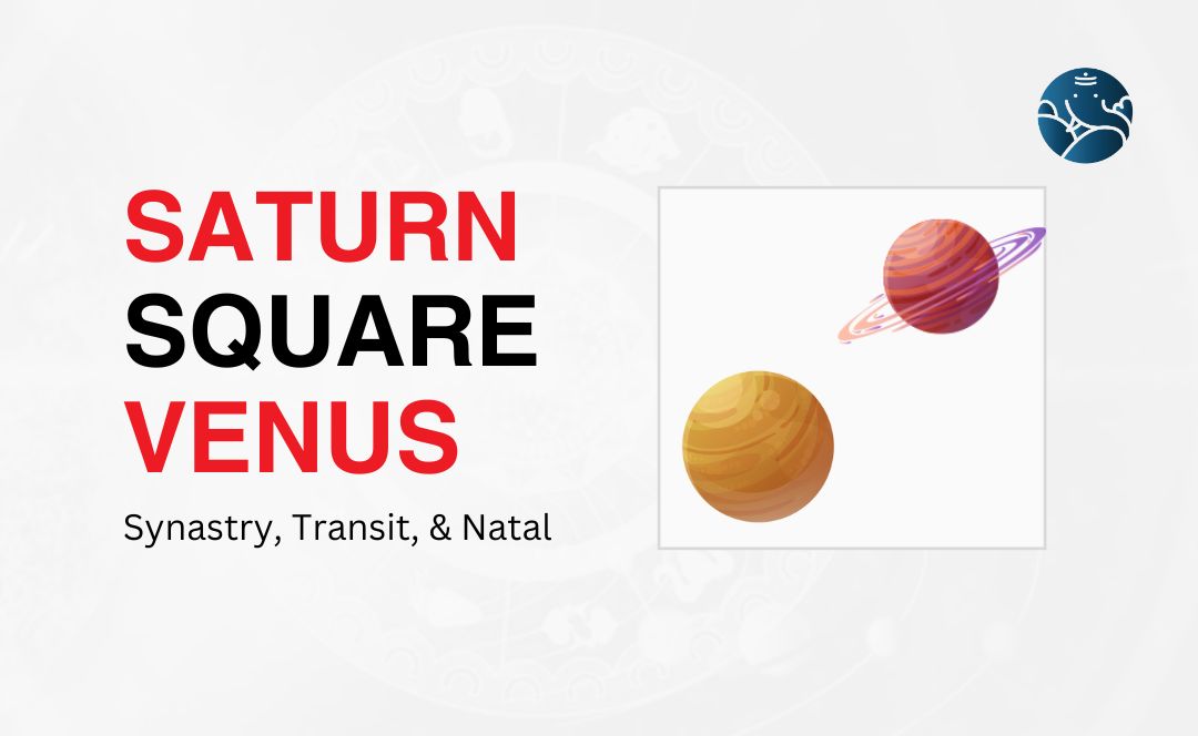 Saturn Square Venus Transit: Expect Relationship Challenges.